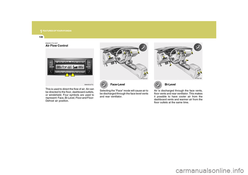 Hyundai Azera 2010 Owners Manual 1FEATURES OF YOUR HYUNDAI
130
HTG2128
Bi-Level
Air is discharged through the face vents,
floor vents and rear ventilator. This makes
it possible to have cooler air from the
dashboard vents and warmer Hyundai Azera 2010 Owners Manual 1FEATURES OF YOUR HYUNDAI
130
HTG2128
Bi-Level
Air is discharged through the face vents,
floor vents and rear ventilator. This makes
it possible to have cooler air from the
dashboard vents and warmer