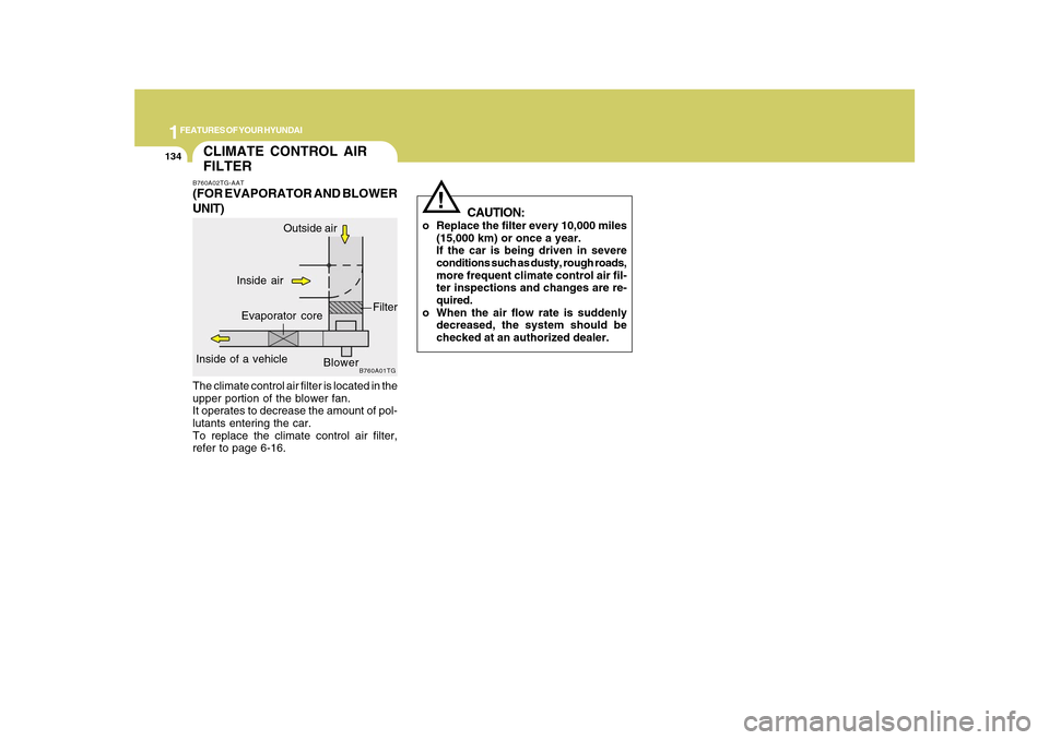 Hyundai Azera 2010 Owners Manual 1FEATURES OF YOUR HYUNDAI
134
CAUTION:
o Replace the filter every 10,000 miles
(15,000 km) or once a year.
If the car is being driven in severe
conditions such as dusty, rough roads,
more frequent cli Hyundai Azera 2010 Owners Manual 1FEATURES OF YOUR HYUNDAI
134
CAUTION:
o Replace the filter every 10,000 miles
(15,000 km) or once a year.
If the car is being driven in severe
conditions such as dusty, rough roads,
more frequent cli