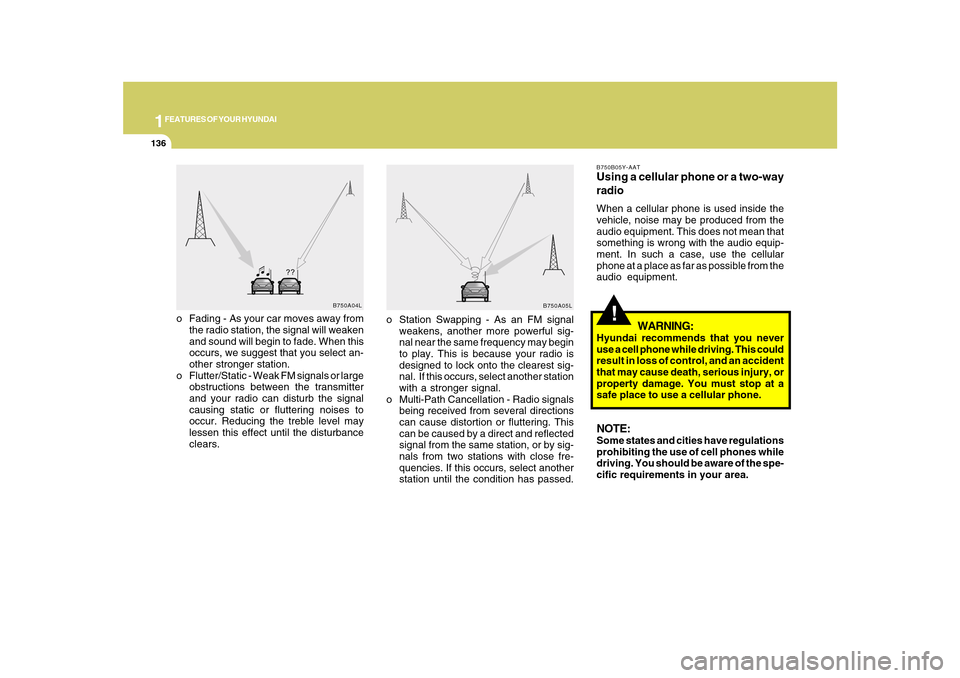 Hyundai Azera 2010  Owners Manual 1FEATURES OF YOUR HYUNDAI
136
!
o Fading - As your car moves away from
the radio station, the signal will weaken
and sound will begin to fade. When this
occurs, we suggest that you select an-
other st
