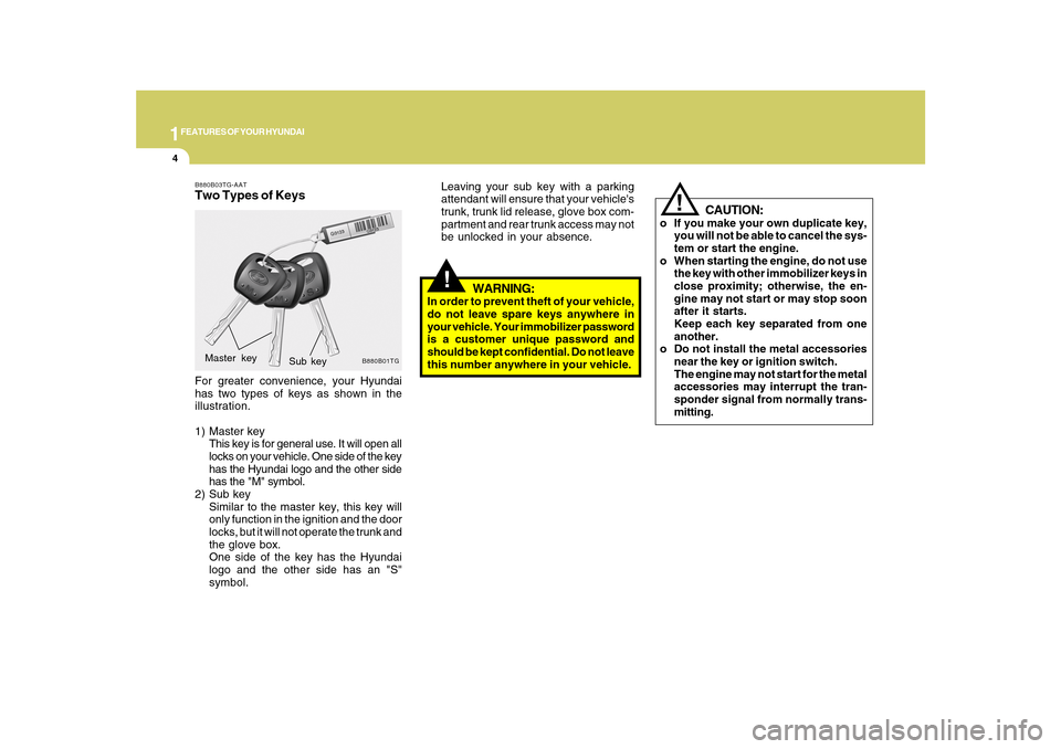 Hyundai Azera 2010  Owners Manual 1FEATURES OF YOUR HYUNDAI4
!
Leaving your sub key with a parking
attendant will ensure that your vehicles
trunk, trunk lid release, glove box com-
partment and rear trunk access may not
be unlocked i