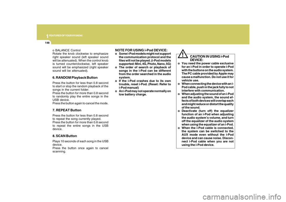 Hyundai Azera 2010  Owners Manual 1FEATURES OF YOUR HYUNDAI
148
o BALANCE Control
Rotate the knob clockwise to emphasize
right speaker sound (left speaker sound
will be attenuated). When the control knob
is turned counterclockwise, le