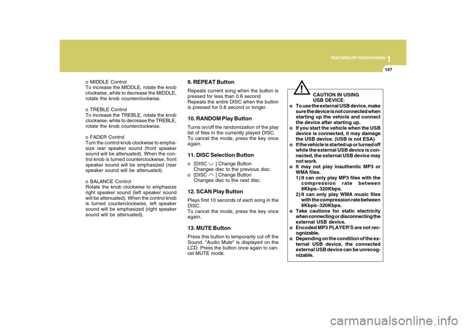 Hyundai Azera 2010  Owners Manual 1
FEATURES OF YOUR HYUNDAI
157
o MIDDLE Control
To increase the MIDDLE, rotate the knob
clockwise, while to decrease the MIDDLE,
rotate the knob counterclockwise.
o TREBLE Control
To increase the TREB