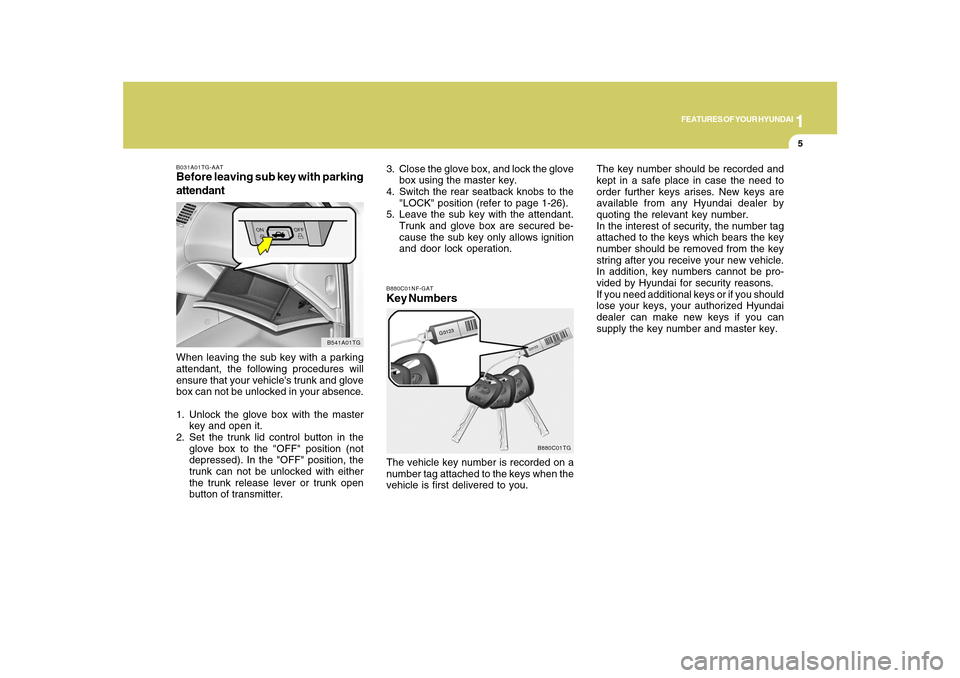 Hyundai Azera 2010  Owners Manual 1
FEATURES OF YOUR HYUNDAI
5
B031A01TG-AATBefore leaving sub key with parking
attendantWhen leaving the sub key with a parking
attendant, the following procedures will
ensure that your vehicles trunk