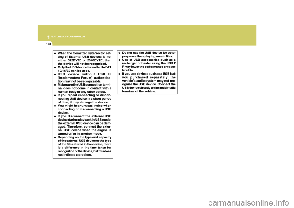 Hyundai Azera 2010  Owners Manual 1FEATURES OF YOUR HYUNDAI
158
o When the formatted byte/sector set-
ting of External USB devices is not
either 512BYTE or 2048BYTE, then
the device will not be recognized.
o Only the USB device format
