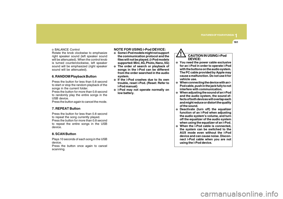 Hyundai Azera 2010  Owners Manual 1
FEATURES OF YOUR HYUNDAI
161
o BALANCE Control
Rotate the knob clockwise to emphasize
right speaker sound (left speaker sound
will be attenuated). When the control knob
is turned counterclockwise, l