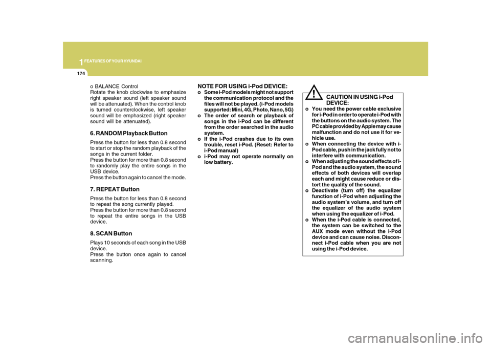 Hyundai Azera 2010  Owners Manual 1FEATURES OF YOUR HYUNDAI
174
o BALANCE Control
Rotate the knob clockwise to emphasize
right speaker sound (left speaker sound
will be attenuated). When the control knob
is turned counterclockwise, le