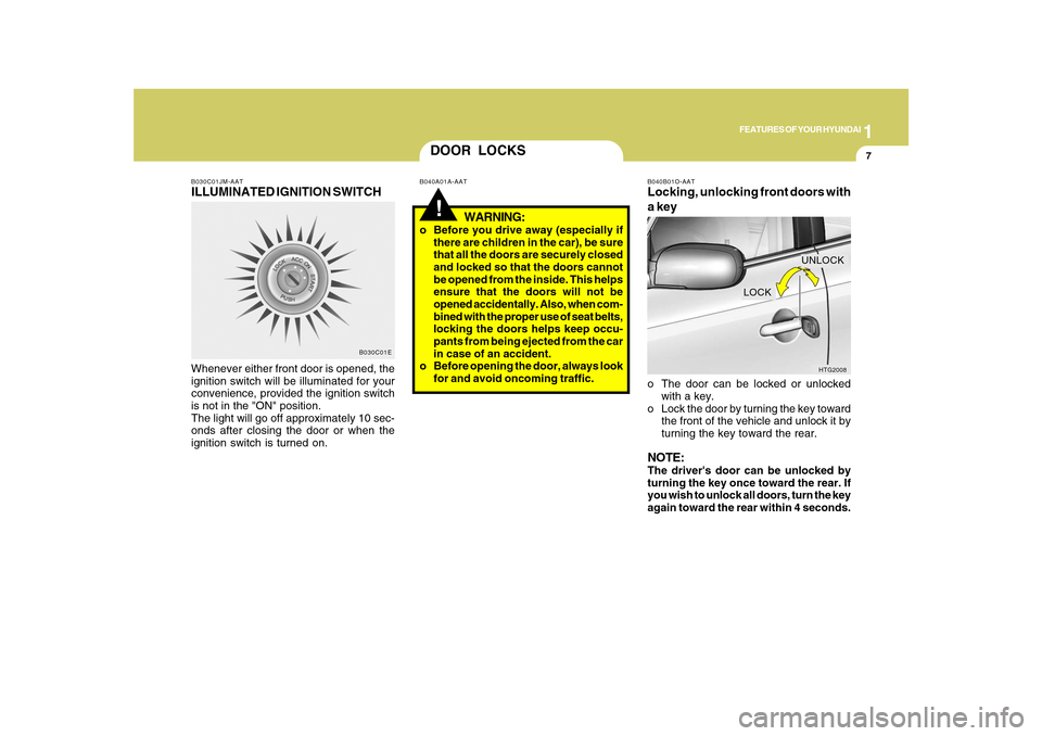 Hyundai Azera 2010  Owners Manual 1
FEATURES OF YOUR HYUNDAI
7
B030C01JM-AATILLUMINATED IGNITION SWITCHWhenever either front door is opened, the
ignition switch will be illuminated for your
convenience, provided the ignition switch
is