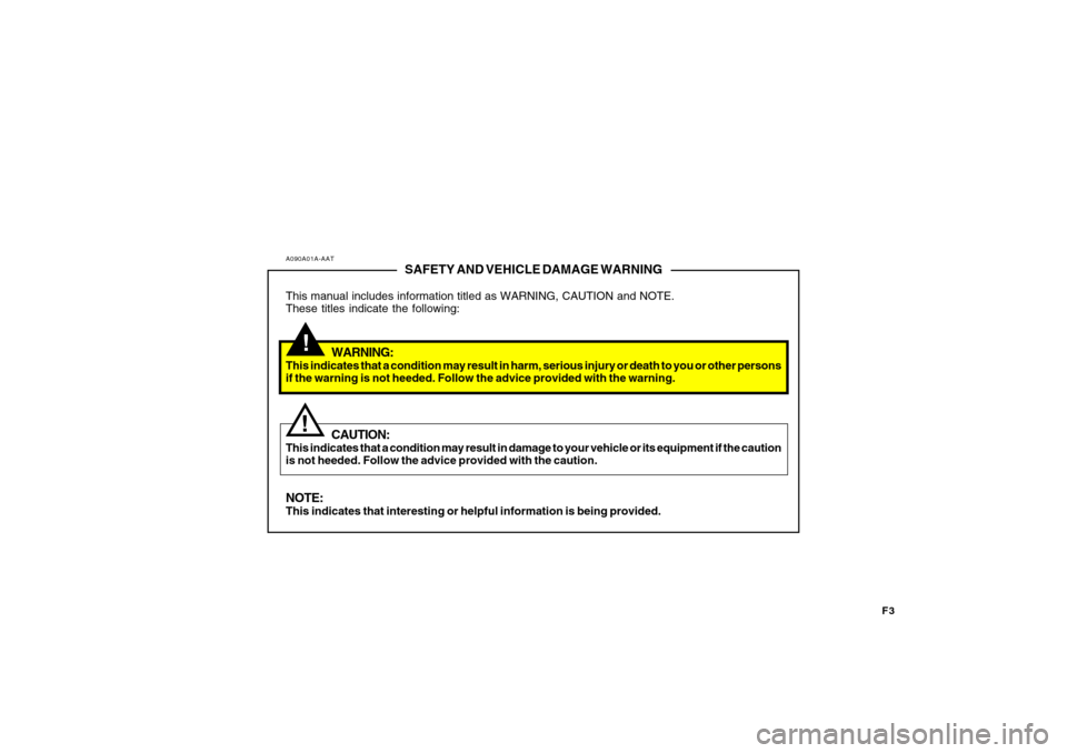 Hyundai Azera 2010  Owners Manual F3
A090A01A-AAT
SAFETY AND VEHICLE DAMAGE WARNING
This manual includes information titled as WARNING, CAUTION and NOTE.
These titles indicate the following:
WARNING:
This indicates that a condition ma