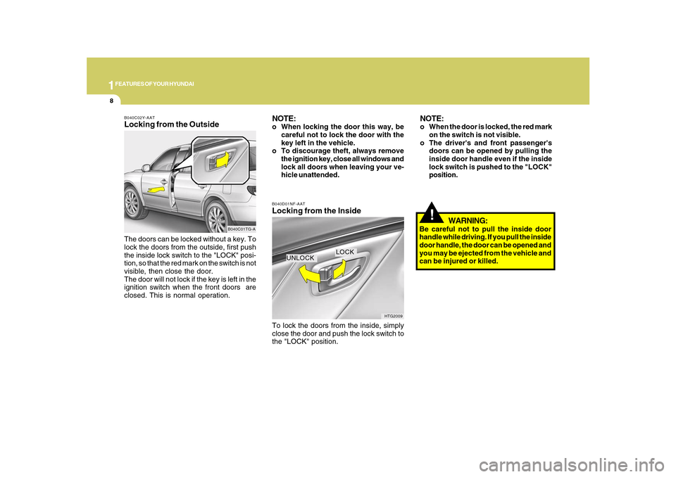 Hyundai Azera 2010 Owners Guide 1FEATURES OF YOUR HYUNDAI8
WARNING:
Be careful not to pull the inside door
handle while driving. If you pull the inside
door handle, the door can be opened and
you may be ejected from the vehicle and
Hyundai Azera 2010 Owners Guide 1FEATURES OF YOUR HYUNDAI8
WARNING:
Be careful not to pull the inside door
handle while driving. If you pull the inside
door handle, the door can be opened and
you may be ejected from the vehicle and