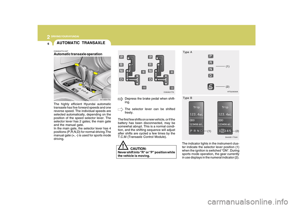 Hyundai Azera 2010 Owners Manual 2
DRIVING YOUR HYUNDAI
6
!
CAUTION:
Never shift into "R" or "P" position while
the vehicle is moving.
Depress the brake pedal when shift-
ing.
The selector lever can be shifted
freely.
The first few s Hyundai Azera 2010 Owners Manual 2
DRIVING YOUR HYUNDAI
6
!
CAUTION:
Never shift into "R" or "P" position while
the vehicle is moving.
Depress the brake pedal when shift-
ing.
The selector lever can be shifted
freely.
The first few s