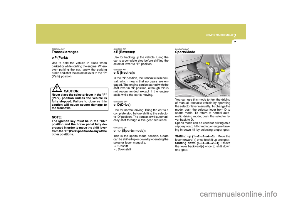 Hyundai Azera 2010 Owners Manual 2
DRIVING YOUR HYUNDAI
7
C090D02A-AATo N (Neutral):In the "N" position, the transaxle is in neu-
tral, which means that no gears are en-
gaged. The engine can be started with the
shift lever in "N" p Hyundai Azera 2010 Owners Manual 2
DRIVING YOUR HYUNDAI
7
C090D02A-AATo N (Neutral):In the "N" position, the transaxle is in neu-
tral, which means that no gears are en-
gaged. The engine can be started with the
shift lever in "N" p