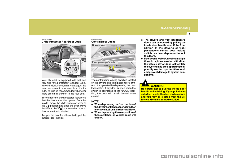 Hyundai Azera 2010 Owners Guide 1
FEATURES OF YOUR HYUNDAI
9
B040E04A-AATChild-Protector Rear Door LockYour Hyundai is equipped with left and
right side "child-protector" rear door locks.
When the lock mechanism is engaged, the
rear Hyundai Azera 2010 Owners Guide 1
FEATURES OF YOUR HYUNDAI
9
B040E04A-AATChild-Protector Rear Door LockYour Hyundai is equipped with left and
right side "child-protector" rear door locks.
When the lock mechanism is engaged, the
rear