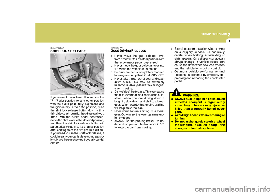 Hyundai Azera 2010 Owners Manual 2
DRIVING YOUR HYUNDAI
9
!
C090N06O-AATGood Driving Practiceso Never move the gear selector lever
from "P" or "N" to any other position with
the accelerator pedal depressed.
o Never move the gear sele Hyundai Azera 2010 Owners Manual 2
DRIVING YOUR HYUNDAI
9
!
C090N06O-AATGood Driving Practiceso Never move the gear selector lever
from "P" or "N" to any other position with
the accelerator pedal depressed.
o Never move the gear sele