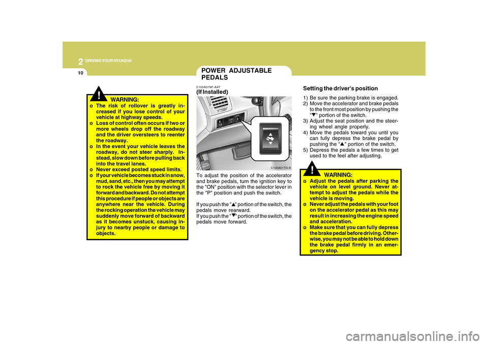 Hyundai Azera 2010 Owners Manual 2
DRIVING YOUR HYUNDAI
10
!
POWER ADJUSTABLE
PEDALSC100A01NF-AAT(If Installed)To adjust the position of the accelerator
and brake pedals, turn the ignition key to
the "ON" position with the selector l Hyundai Azera 2010 Owners Manual 2
DRIVING YOUR HYUNDAI
10
!
POWER ADJUSTABLE
PEDALSC100A01NF-AAT(If Installed)To adjust the position of the accelerator
and brake pedals, turn the ignition key to
the "ON" position with the selector l