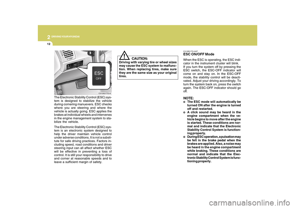 Hyundai Azera 2010 Owners Manual 2
DRIVING YOUR HYUNDAI
12
C310B01TG-AATESC ON/OFF ModeWhen the ESC is operating, the ESC indi-
cator in the instrument cluster will blink.
If you turn the system off by pressing the
ESC switch, the ES Hyundai Azera 2010 Owners Manual 2
DRIVING YOUR HYUNDAI
12
C310B01TG-AATESC ON/OFF ModeWhen the ESC is operating, the ESC indi-
cator in the instrument cluster will blink.
If you turn the system off by pressing the
ESC switch, the ES