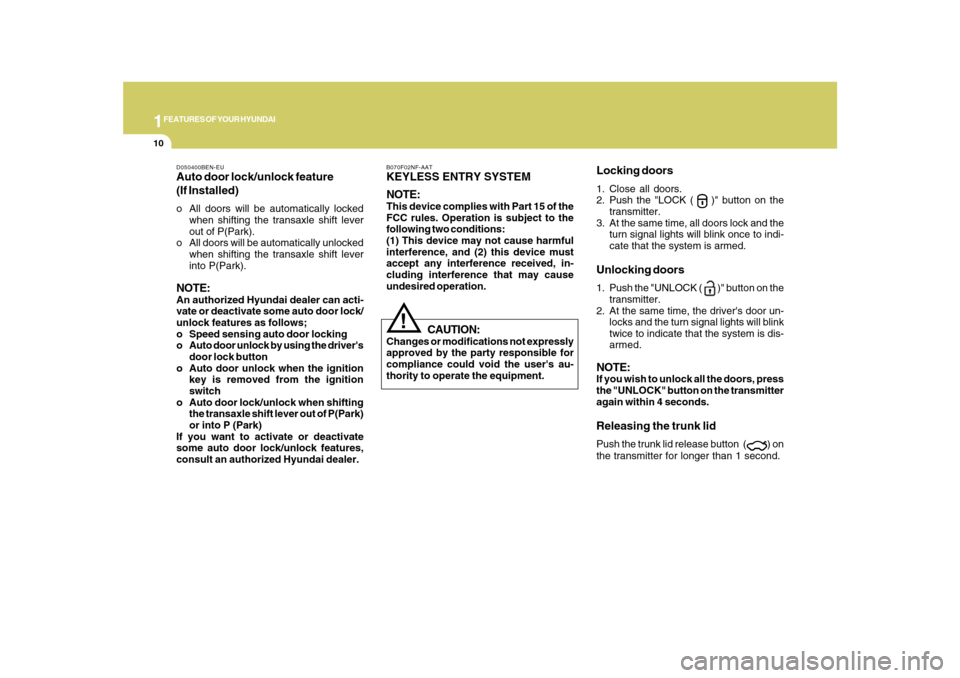 Hyundai Azera 2010 Owners Guide 1FEATURES OF YOUR HYUNDAI10
B070F02NF-AATKEYLESS ENTRY SYSTEM
NOTE:This device complies with Part 15 of the
FCC rules. Operation is subject to the
following two conditions:
(1) This device may not cau Hyundai Azera 2010 Owners Guide 1FEATURES OF YOUR HYUNDAI10
B070F02NF-AATKEYLESS ENTRY SYSTEM
NOTE:This device complies with Part 15 of the
FCC rules. Operation is subject to the
following two conditions:
(1) This device may not cau