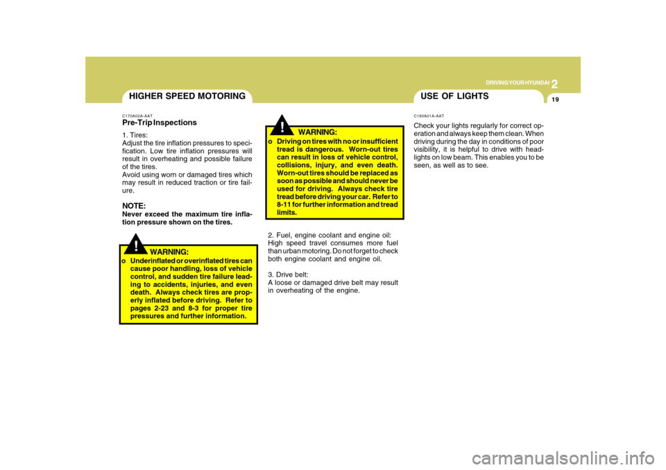 Hyundai Azera 2010  Owners Manual 2
DRIVING YOUR HYUNDAI
19
!
!
WARNING:
USE OF LIGHTSC180A01A-AATCheck your lights regularly for correct op-
eration and always keep them clean. When
driving during the day in conditions of poor
visibi