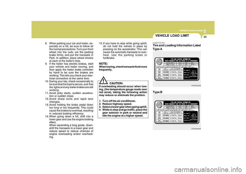 Hyundai Azera 2010 Owners Manual 2
DRIVING YOUR HYUNDAI
23
VEHICLE LOAD LIMITC190F01TG-AATTire and Loading Information Label
OTG059300NOTG059302N
Type A
Type B
8. When parking your car and trailer, es-
pecially on a hill, be sure to Hyundai Azera 2010 Owners Manual 2
DRIVING YOUR HYUNDAI
23
VEHICLE LOAD LIMITC190F01TG-AATTire and Loading Information Label
OTG059300NOTG059302N
Type A
Type B
8. When parking your car and trailer, es-
pecially on a hill, be sure to