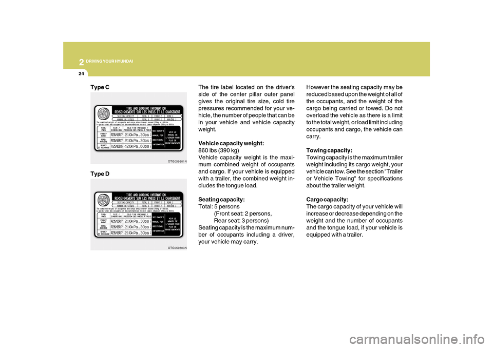 Hyundai Azera 2010  Owners Manual 2
DRIVING YOUR HYUNDAI
24
The tire label located on the drivers
side of the center pillar outer panel
gives the original tire size, cold tire
pressures recommended for your ve-
hicle, the number of p