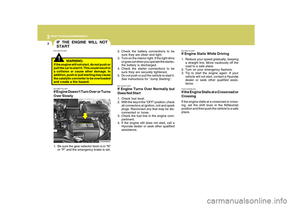 Hyundai Azera 2010  Owners Manual 32WHAT TO DO IN AN EMERGENCY
IF THE ENGINE WILL NOT
START!
D010A01A-AAT
D010B01TG-AATIf Engine Doesnt Turn Over or Turns
Over Slowly
D010C02Y-AATIf Engine Turns Over Normally but
Does Not Start1. Che