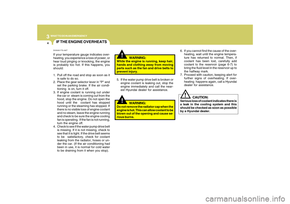 Hyundai Azera 2010 Owners Manual 34WHAT TO DO IN AN EMERGENCY
IF THE ENGINE OVERHEATS
!!
!
WARNING:
While the engine is running, keep hair,
hands and clothing away from moving
parts such as the fan and drive belts to
prevent injury.
Hyundai Azera 2010 Owners Manual 34WHAT TO DO IN AN EMERGENCY
IF THE ENGINE OVERHEATS
!!
!
WARNING:
While the engine is running, keep hair,
hands and clothing away from moving
parts such as the fan and drive belts to
prevent injury.