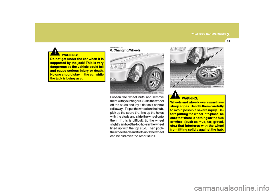 Hyundai Azera 2010 Owners Manual 3
WHAT TO DO IN AN EMERGENCY
13
!
WARNING:
Do not get under the car when it is
supported by the jack! This is very
dangerous as the vehicle could fall
and cause serious injury or death.
No one should Hyundai Azera 2010 Owners Manual 3
WHAT TO DO IN AN EMERGENCY
13
!
WARNING:
Do not get under the car when it is
supported by the jack! This is very
dangerous as the vehicle could fall
and cause serious injury or death.
No one should