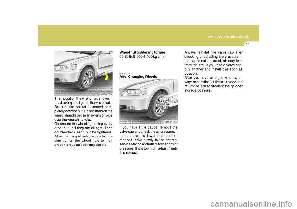 Hyundai Azera 2010 Owners Manual 3
WHAT TO DO IN AN EMERGENCY
15
D060J02O-AATAfter Changing Wheels
If you have a tire gauge, remove the
valve cap and check the air pressure. If
the pressure is lower than recom-
mended, drive slowly t Hyundai Azera 2010 Owners Manual 3
WHAT TO DO IN AN EMERGENCY
15
D060J02O-AATAfter Changing Wheels
If you have a tire gauge, remove the
valve cap and check the air pressure. If
the pressure is lower than recom-
mended, drive slowly t
