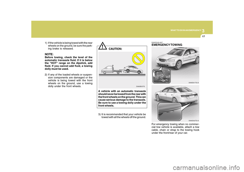 Hyundai Azera 2010 Owners Manual 3
WHAT TO DO IN AN EMERGENCY
17
!
1) If the vehicle is being towed with the rear
wheels on the ground, be sure the park-
ing brake is released.NOTE:Before towing, check the level of the
automatic tran Hyundai Azera 2010 Owners Manual 3
WHAT TO DO IN AN EMERGENCY
17
!
1) If the vehicle is being towed with the rear
wheels on the ground, be sure the park-
ing brake is released.NOTE:Before towing, check the level of the
automatic tran