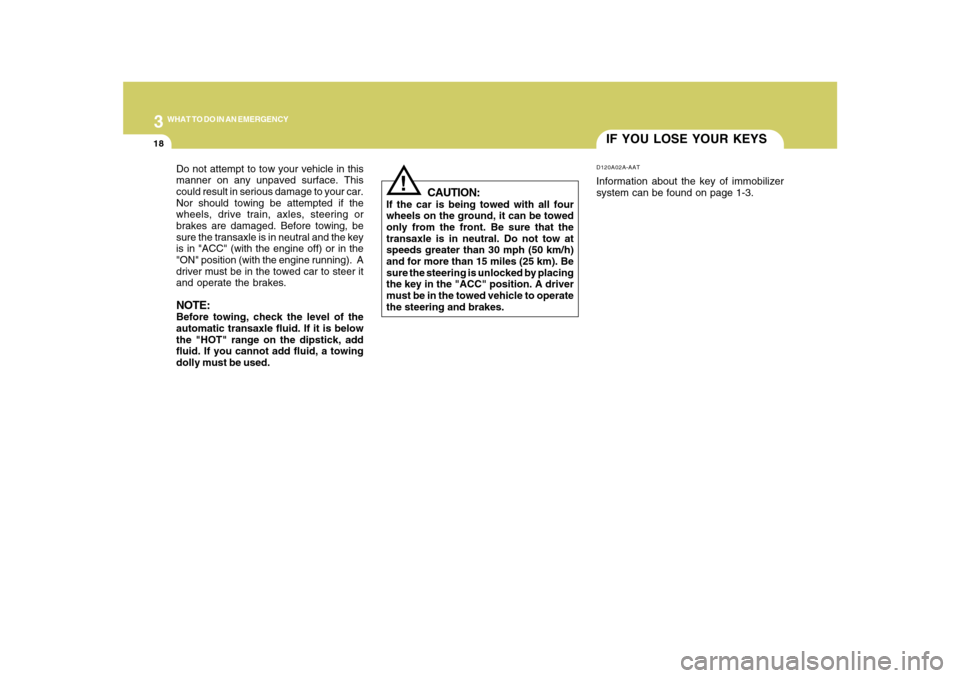 Hyundai Azera 2010 Owners Manual 318
WHAT TO DO IN AN EMERGENCY
IF YOU LOSE YOUR KEYSD120A02A-AATInformation about the key of immobilizer
system can be found on page 1-3.
!
CAUTION:
If the car is being towed with all four
wheels on t Hyundai Azera 2010 Owners Manual 318
WHAT TO DO IN AN EMERGENCY
IF YOU LOSE YOUR KEYSD120A02A-AATInformation about the key of immobilizer
system can be found on page 1-3.
!
CAUTION:
If the car is being towed with all four
wheels on t