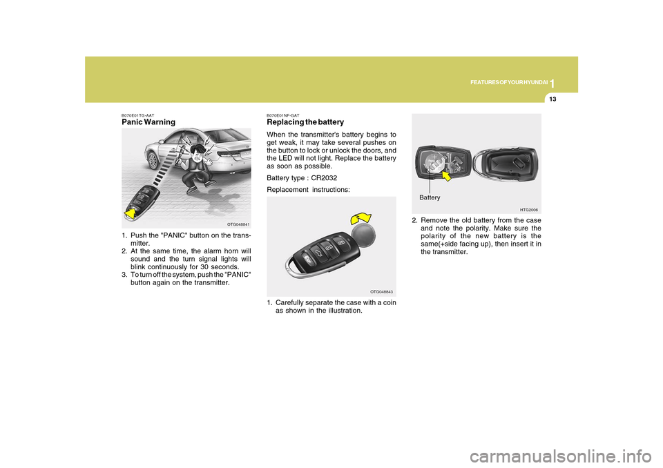 Hyundai Azera 2010  Owners Manual 1
FEATURES OF YOUR HYUNDAI
13
B070E01TG-AATPanic Warning1. Push the "PANIC" button on the trans-
mitter.
2. At the same time, the alarm horn will
sound and the turn signal lights will
blink continuous