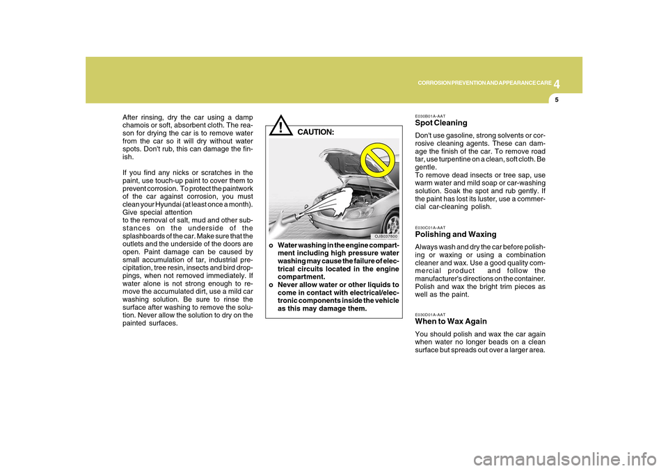 Hyundai Azera 2010 Owners Manual 4
CORROSION PREVENTION AND APPEARANCE CARE
5
E030D01A-AATWhen to Wax AgainYou should polish and wax the car again
when water no longer beads on a clean
surface but spreads out over a larger area.E030C Hyundai Azera 2010 Owners Manual 4
CORROSION PREVENTION AND APPEARANCE CARE
5
E030D01A-AATWhen to Wax AgainYou should polish and wax the car again
when water no longer beads on a clean
surface but spreads out over a larger area.E030C