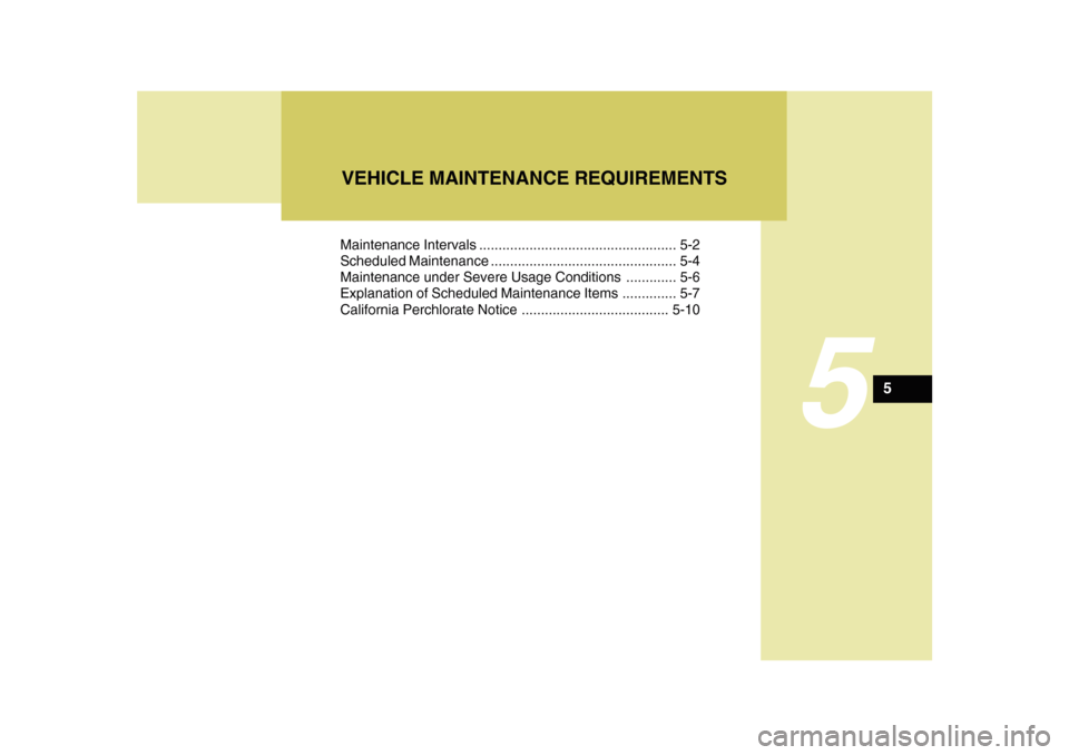 Hyundai Azera 2010 Owners Manual 5
Maintenance Intervals ................................................... 5-2
Scheduled Maintenance ................................................ 5-4
Maintenance under Severe Usage Conditions ... Hyundai Azera 2010 Owners Manual 5
Maintenance Intervals ................................................... 5-2
Scheduled Maintenance ................................................ 5-4
Maintenance under Severe Usage Conditions ...