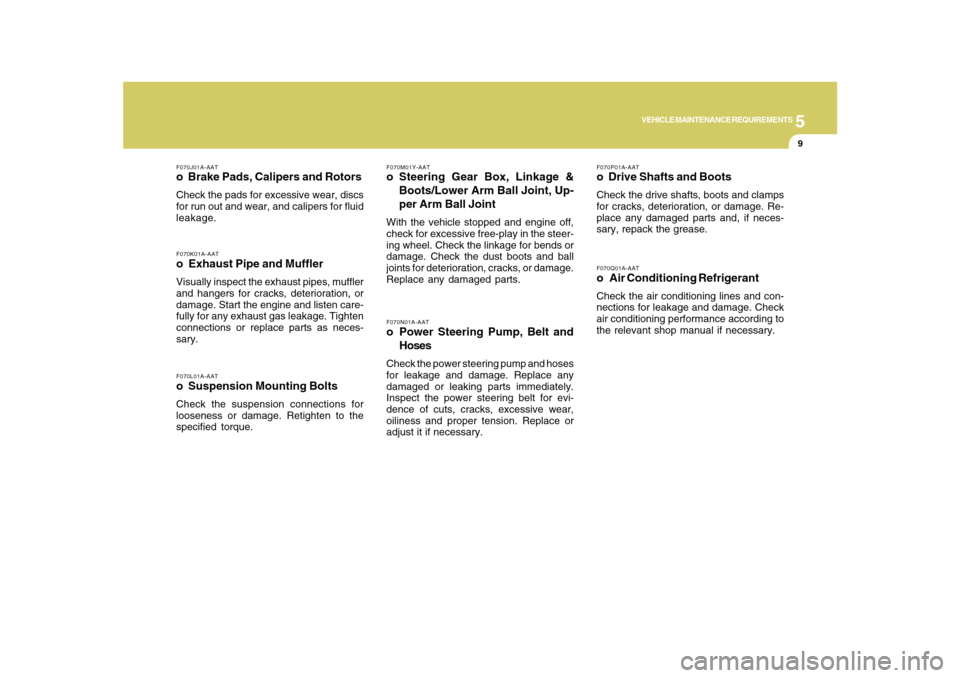 Hyundai Azera 2010  Owners Manual 5
VEHICLE MAINTENANCE REQUIREMENTS
9
F070L01A-AATo  Suspension Mounting BoltsCheck the suspension connections for
looseness or damage. Retighten to the
specified torque.F070K01A-AATo  Exhaust Pipe and