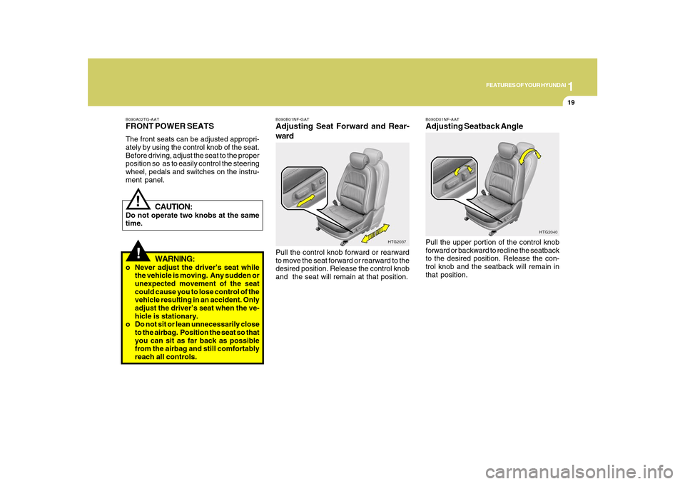 Hyundai Azera 2010  Owners Manual 1
FEATURES OF YOUR HYUNDAI
19
!
B090A02TG-AATFRONT POWER SEATSThe front seats can be adjusted appropri-
ately by using the control knob of the seat.
Before driving, adjust the seat to the proper
posit