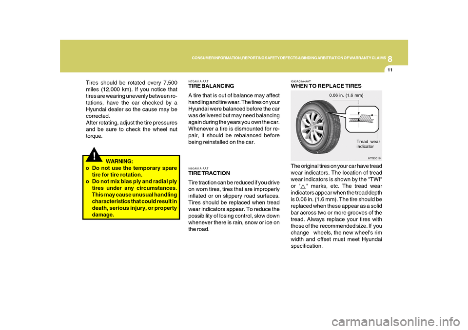 Hyundai Azera 2010 Owners Manual 8
CONSUMER INFORMATION, REPORTING SAFETY DEFECTS & BINDING ARBITRATION OF WARRANTY CLAIMS
11
!
Tires should be rotated every 7,500
miles (12,000 km). If you notice that
tires are wearing unevenly betw Hyundai Azera 2010 Owners Manual 8
CONSUMER INFORMATION, REPORTING SAFETY DEFECTS & BINDING ARBITRATION OF WARRANTY CLAIMS
11
!
Tires should be rotated every 7,500
miles (12,000 km). If you notice that
tires are wearing unevenly betw