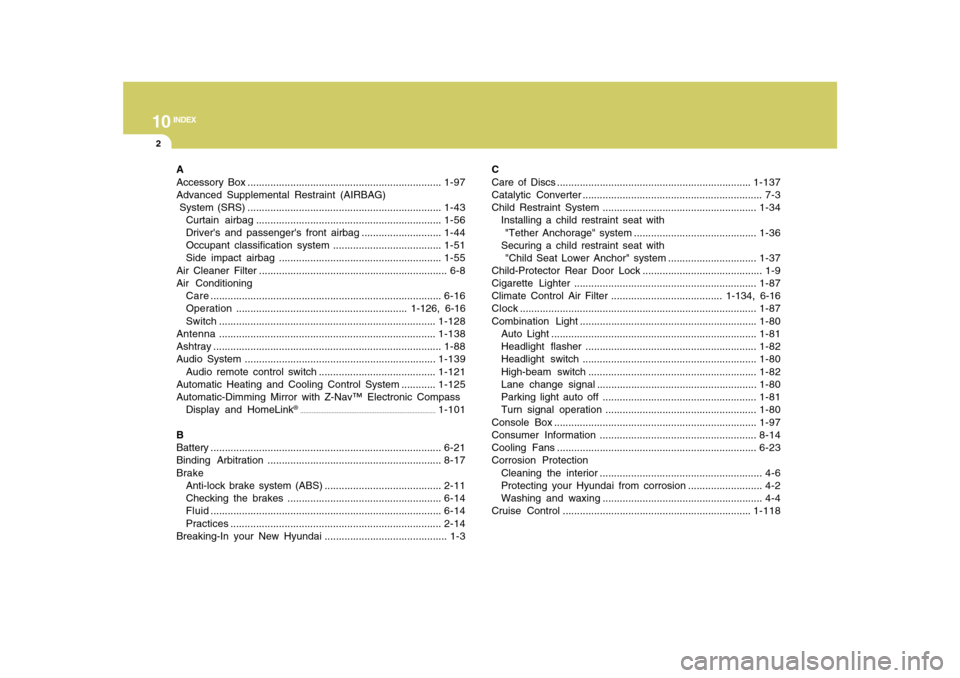 Hyundai Azera 2010  Owners Manual 10
INDEX
2
A
Accessory Box ....................................................................1-97
Advanced Supplemental Restraint (AIRBAG)
System (SRS) ..............................................