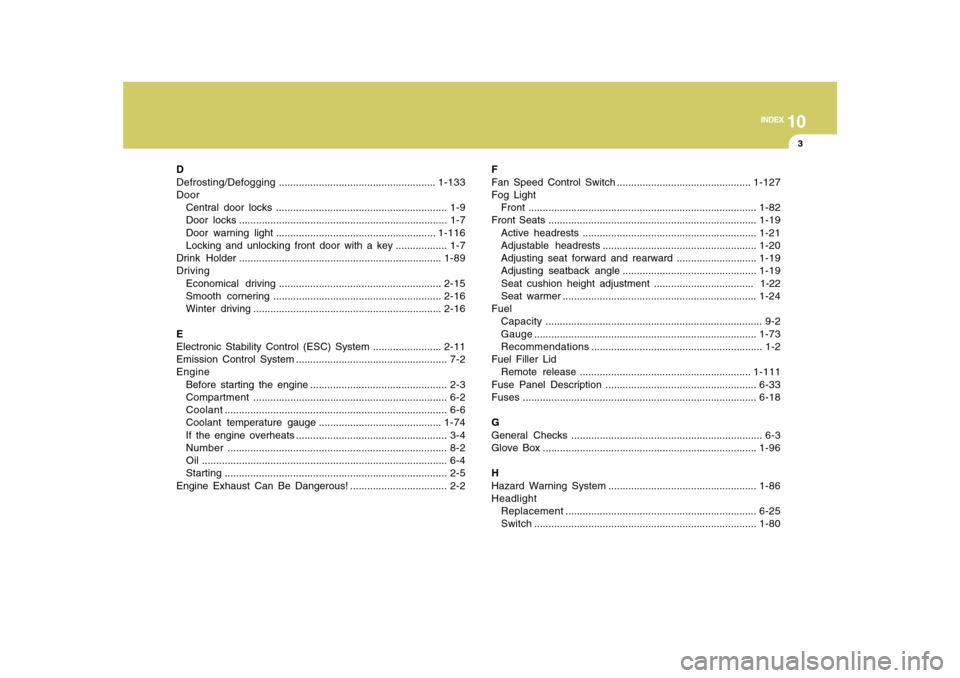 Hyundai Azera 2010  Owners Manual 10
INDEX
3
D
Defrosting/Defogging.......................................................1-133
Door
Central door locks ............................................................ 1-9
Door locks ......