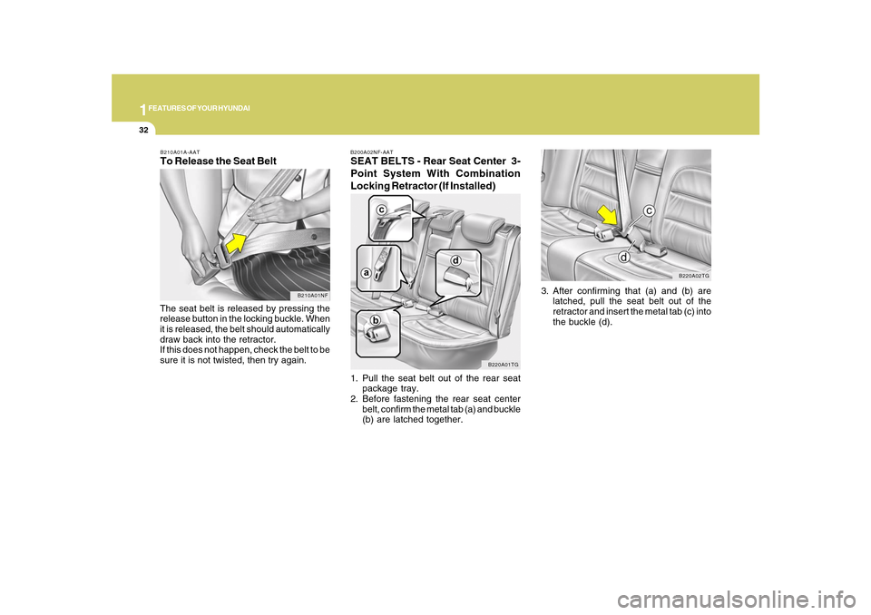 Hyundai Azera 2010 Service Manual 1FEATURES OF YOUR HYUNDAI32
3. After confirming that (a) and (b) are
latched, pull the seat belt out of the
retractor and insert the metal tab (c) into
the buckle (d).
B220A02TG
B200A02NF-AATSEAT BELT Hyundai Azera 2010 Service Manual 1FEATURES OF YOUR HYUNDAI32
3. After confirming that (a) and (b) are
latched, pull the seat belt out of the
retractor and insert the metal tab (c) into
the buckle (d).
B220A02TG
B200A02NF-AATSEAT BELT