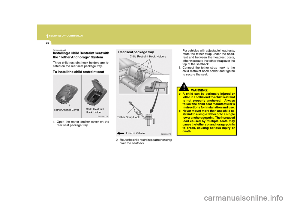 Hyundai Azera 2010 Service Manual 1FEATURES OF YOUR HYUNDAI36
!For vehicles with adjustable headrests,
route the tether strap under the head-
rest and between the headrest posts,
otherwise route the tether strap over the
top of the se