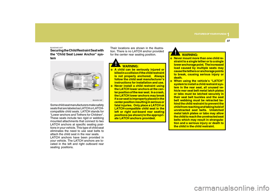 Hyundai Azera 2010 Service Manual 1
FEATURES OF YOUR HYUNDAI
37
B230D08E-AATSecuring the Child Restraint Seat with
the "Child Seat Lower Anchor" sys-
temSome child seat manufacturers make safety
seats that are labeled as LATCH or LATC