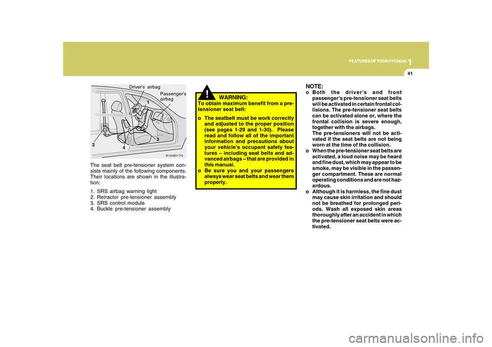 Hyundai Azera 2010 Workshop Manual 1
FEATURES OF YOUR HYUNDAI
41
!
The seat belt pre-tensioner system con-
sists mainly of the following components.
Their locations are shown in the illustra-
tion:
1. SRS airbag warning light
2. Retrac Hyundai Azera 2010 Workshop Manual 1
FEATURES OF YOUR HYUNDAI
41
!
The seat belt pre-tensioner system con-
sists mainly of the following components.
Their locations are shown in the illustra-
tion:
1. SRS airbag warning light
2. Retrac
