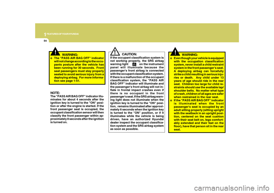 Hyundai Azera 2010 Repair Manual 1FEATURES OF YOUR HYUNDAI54
!
CAUTION:
If the occupant classification system is
not working properly, the SRS airbag
warning light on the instrument
panel will illuminate because the
pa Hyundai Azera 2010 Repair Manual 1FEATURES OF YOUR HYUNDAI54
!
CAUTION:
If the occupant classification system is
not working properly, the SRS airbag
warning light on the instrument
panel will illuminate because the
pa