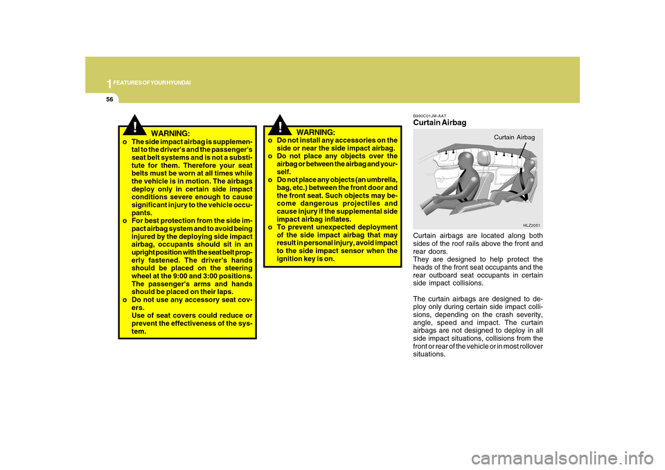 Hyundai Azera 2010 Repair Manual 1FEATURES OF YOUR HYUNDAI56
!
o Do not install any accessories on the
side or near the side impact airbag.
o Do not place any objects over the
airbag or between the airbag and your-
self.
o Do not pla Hyundai Azera 2010 Repair Manual 1FEATURES OF YOUR HYUNDAI56
!
o Do not install any accessories on the
side or near the side impact airbag.
o Do not place any objects over the
airbag or between the airbag and your-
self.
o Do not pla
