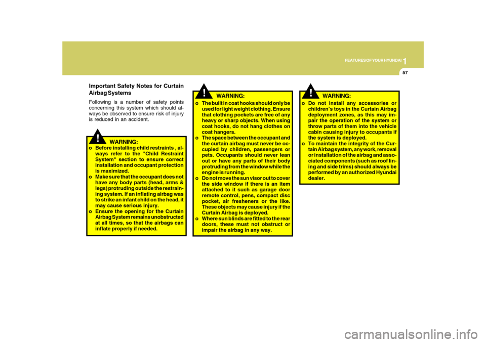 Hyundai Azera 2010  Owners Manual 1
FEATURES OF YOUR HYUNDAI
57
!
WARNING:
o Before installing child restraints , al-
ways refer to the "Child Restraint
System" section to ensure correct
installation and occupant protection
is maximiz