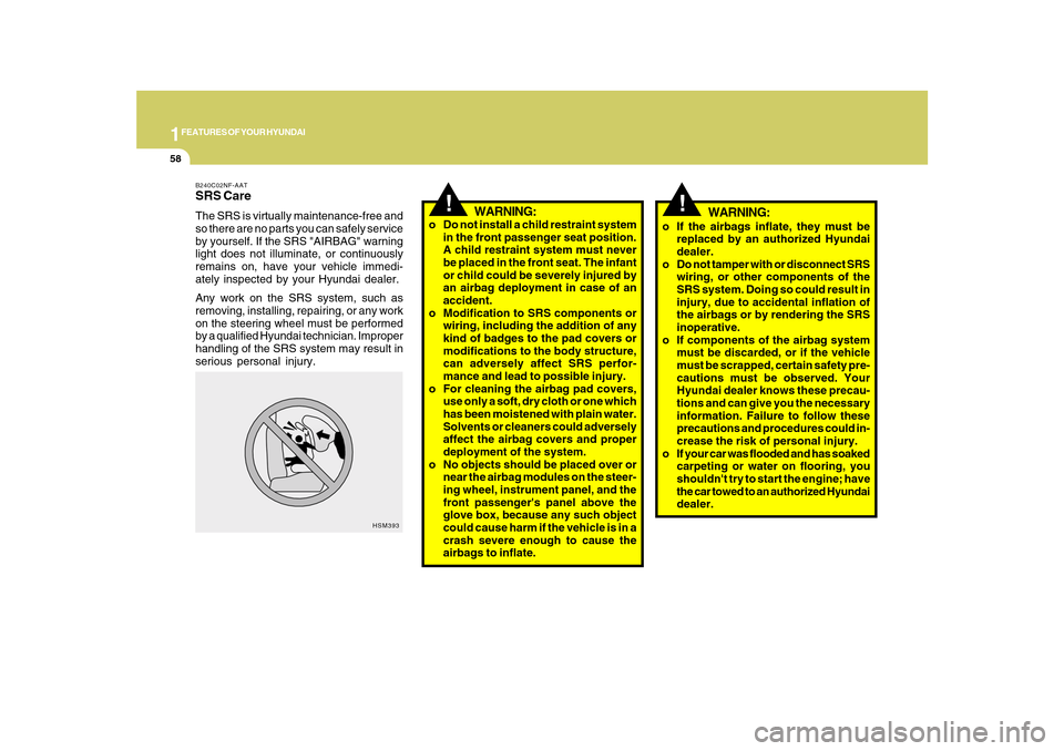 Hyundai Azera 2010  Owners Manual 1FEATURES OF YOUR HYUNDAI58
WARNING:
o Do not install a child restraint system
in the front passenger seat position.
A child restraint system must never
be placed in the front seat. The infant
or chil