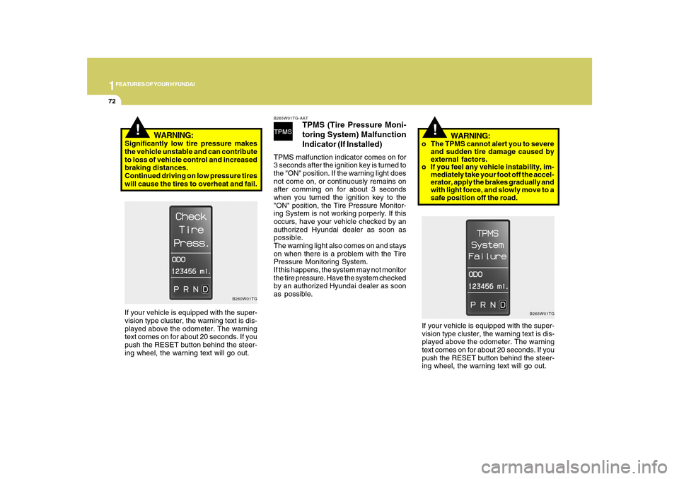 Hyundai Azera 2010  Owners Manual 1FEATURES OF YOUR HYUNDAI72
!
WARNING:
Significantly low tire pressure makes
the vehicle unstable and can contribute
to loss of vehicle control and increased
braking distances.
Continued driving on lo