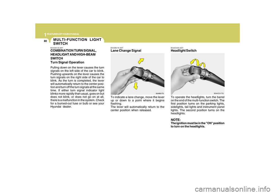 Hyundai Azera 2010  Owners Manual 1FEATURES OF YOUR HYUNDAI80
B340B01A-AATLane Change SignalTo indicate a lane change, move the lever
up or down to a point where it begins
flashing.
The lever will automatically return to the
center po