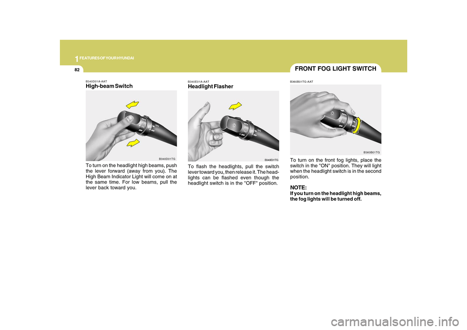 Hyundai Azera 2010  Owners Manual 1FEATURES OF YOUR HYUNDAI82
FRONT FOG LIGHT SWITCHB360B01TG-AATTo turn on the front fog lights, place the
switch in the "ON" position. They will light
when the headlight switch is in the second
positi