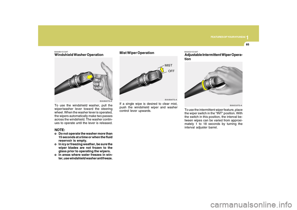 Hyundai Azera 2010  Owners Manual 1
FEATURES OF YOUR HYUNDAI
85
B350B01O-GATWindshield Washer OperationTo use the windshield washer, pull the
wiper/washer lever toward the steering
wheel. When the washer lever is operated,
the wipers 