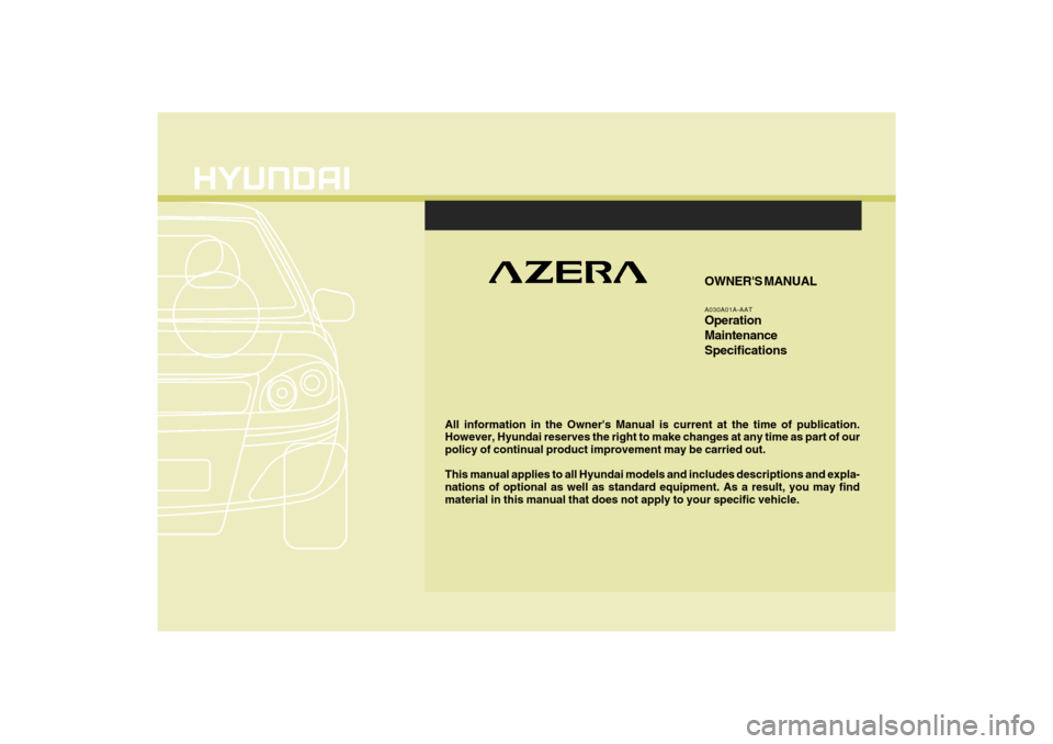 Hyundai Azera 2009  Owners Manual F1
All information in the Owners Manual is current at the time of publication.
However, Hyundai reserves the right to make changes at any time as part of our
policy of continual product improvement m